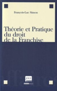 Théorie et Pratique du droit de la Franchise - François-Luc Simon, Avocat Associé